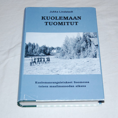 Jukka Lindstedt Kuolemaan tuomitut - Kuolemanrangaistukset Suomessa toisen maailmansodan aikana